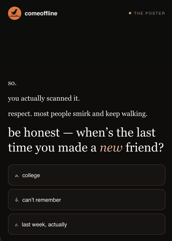 The poster page — you actually scanned it. respect. be honest, when's the last time you made a new friend?